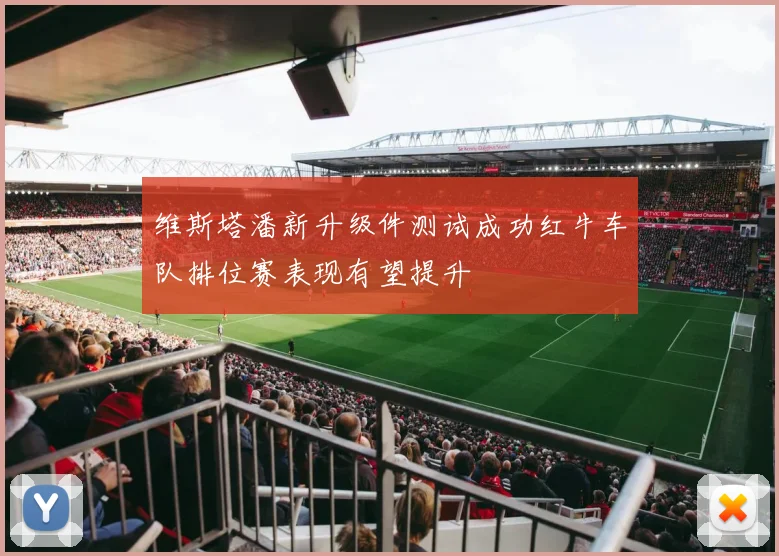 维斯塔潘新升级件测试成功红牛车队排位赛表现有望提升